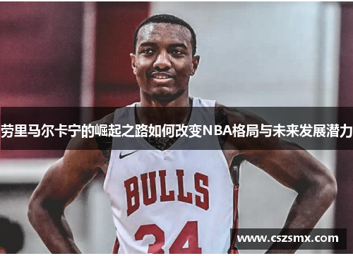 劳里马尔卡宁的崛起之路如何改变NBA格局与未来发展潜力
