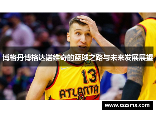博格丹博格达诺维奇的篮球之路与未来发展展望