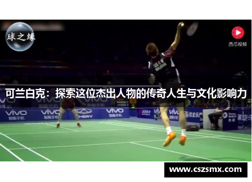 可兰白克：探索这位杰出人物的传奇人生与文化影响力