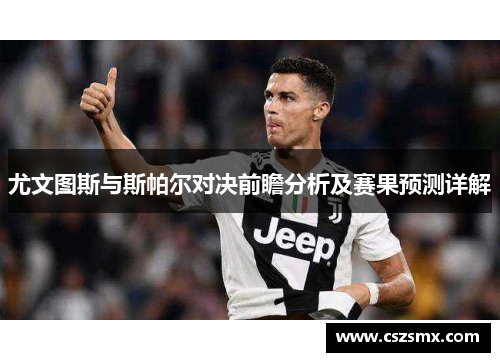 尤文图斯与斯帕尔对决前瞻分析及赛果预测详解