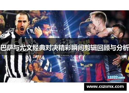 巴萨与尤文经典对决精彩瞬间剪辑回顾与分析
