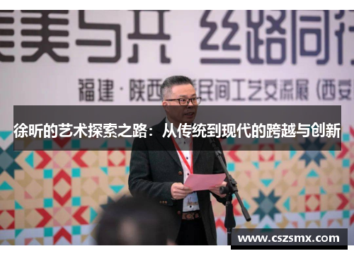 徐昕的艺术探索之路：从传统到现代的跨越与创新